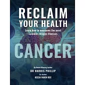 Reclaim Your Health - Cancer: Learn how to overcome the most common chronic illnesses