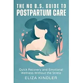 The No B.S. Guide to Postpartum Care: Quick Recovery and Emotional Wellness Without the Stress
