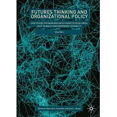 Futures Thinking and Organizational Policy, Volume 2: Case Studies for Managing Rapid Change in Social Media, Shift in Wealth and Government Instabili