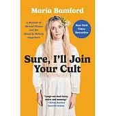 Sure, I’ll Join Your Cult: A Memoir of Mental Illness and the Quest to Belong Anywhere