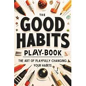 The Good Habits Playbook: The Art of Playfully Changing Your Habits (Good Habits Book)