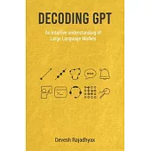 Decoding GPT: An Intuitive Understanding of Large Language Models Generative AI Machine Learning and Neural Networks