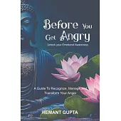 Before You Get Angry: Unlock your Emotional Awareness A Guide to Recognize, Manage and Transform Your Anger