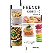 French Cooking Cookbook: A Book About French Food in English with Pictures of Each Recipe. 40 Step-by-Step Recipes Anyone Can Make.