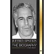 Jeffrey Epstein: The biography of an American billionaire and sex offender, filthy scandals and justice