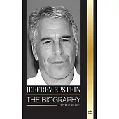 Jeffrey Epstein: The biography of an American billionaire and sex offender, filthy scandals and justice