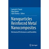 Nanoparticles Reinforced Metal Nanocomposites: Mechanical Performance and Durability