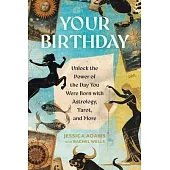 Your Birthday: Unlock the Power of the Day You Were Born with Astrology, Tarot, and More