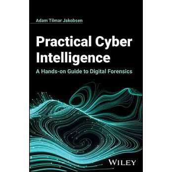 Practical Cyber Intelligence: A Hands-On Guide to Digital Forensics