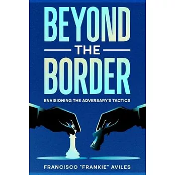 Beyond the Border: Envisioning the Adversary’s Tactics