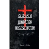 Make Jesus Famous: A 30-day devotional of my favorite Bible passages to help make Jesus famous