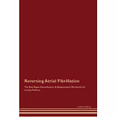 Reversing Atrial Fibrillation The Raw Vegan Detoxification & Regeneration Workbook for Curing Patients.