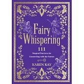 Fairy Whispering: 111 Magical Practices for Connecting with the Fairies