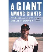 A Giant Among Giants: The Baseball Life of Willie McCovey