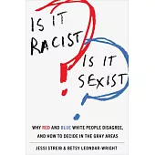 Is It Racist? Is It Sexist?: Why Red and Blue White People Disagree, and How to Decide in the Gray Areas