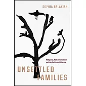 Unsettled Families: Refugees, Humanitarianism, and the Politics of Kinship