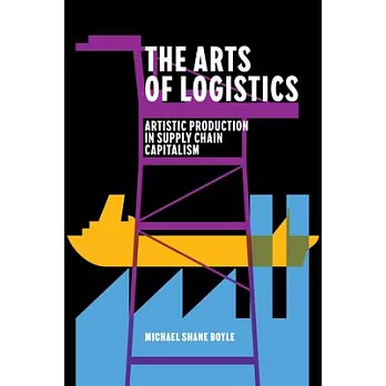 The Arts of Logistics: Artistic Production in Supply Chain Capitalism