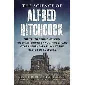 The Science of Alfred Hitchcock: The Truth Behind Psycho, the Birds, North by Northwest, and Other Legendary Films by the Master of Suspense