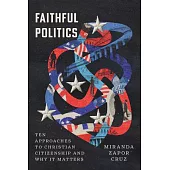 Faithful Politics: Ten Approaches to Christian Citizenship and Why It Matters