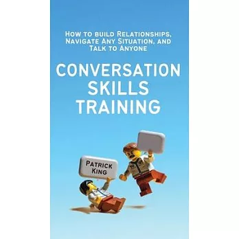 Conversation Skills Training: How to Build Relationships, Navigate Any Situation, and Talk to Anyone