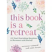 This Book Is a Retreat: 77 Soul-Nourishing Questions to Reconnect with Yourself