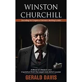 Winston Churchill: Decoding the Enigma of Britain’s Bulldog Leader (A Boost of Wisdom and Inspiration from the Legendary British Leader)