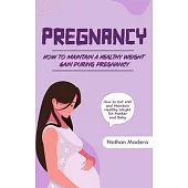 Pregnancy: How to Maintain a Healthy Weight Gain during Pregnancy (How to Eat Well and Maintain Healthy Weight for Mother and Bab