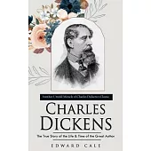 Charles Dickens: Another Untold Miracle of Charles Dickens’s Classic (The True Story of the Life & Time of the Great Author)