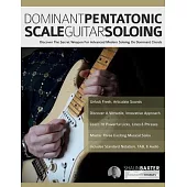 Dominant Pentatonic Scale Guitar Soloing: Discover The Secret Weapon For Advanced Modern Soloing On Dominant Chords