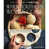 When Southern Women Cook: History, Lore, and 300 Recipes from Every Corner of the American South