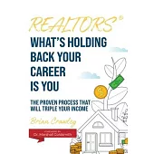 Realtors: What’s Holding Back Your Career Is You: The Proven Process That Will Triple Your Income