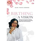 Birthing a Vision: Embrace your purpose, allowing your gifts to radiate and positively impact the world around you