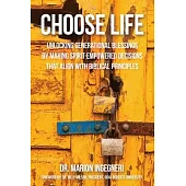 Choose Life: Unlocking Generational Blessings By Making Spirit-Empowered Decisions That Align With Biblical Principles