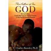 The Author of Sex GOD: Married Exclusive Couples Must Enjoy An Ordained Freedom in Their Married Undefiled Bedroom