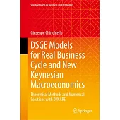 Dsge Models for Real Business Cycle and New Keynesian Macroeconomics: Theoretical Methods and Numerical Solutions with Dynare