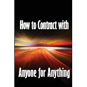 How to Contract with Anyone for Anything: Ten Pointers for Selecting the Best Individuals to Help You Build Your Business
