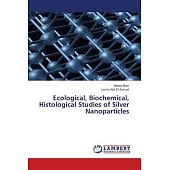 Ecological, Biochemical, Histological Studies of Silver Nanoparticles