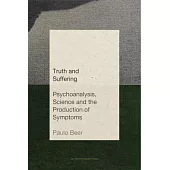 Truth and Suffering: Psychoanalysis, Science and the Production of Symptoms