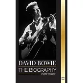 David Bowie: The biography of a legendary English rock ’n’ roll singer, songwriter, musician, and actor