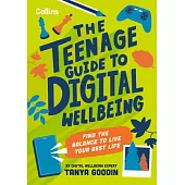 The Teenage Guide to Digital Wellbeing: Find the Balance to Live Your Best Life