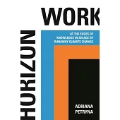 Horizon Work: At the Edges of Knowledge in an Age of Runaway Climate Change