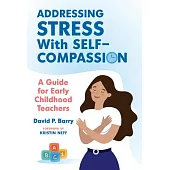 Addressing Stress with Self-Compassion: A Guide for Early Childhood Teachers