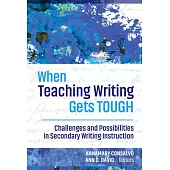 When Teaching Writing Gets Tough: Challenges and Possibilities in Secondary Writing Instruction