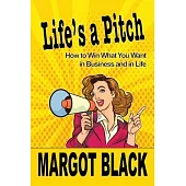 Life’s a Pitch: How To Win What You Want In Business and in Life