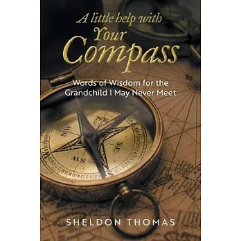 A Little Help With Your Compass: Words of Wisdom for the Grandchild I May Never Meet