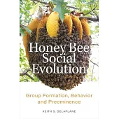 Honey Bee Social Evolution: Group Formation, Behavior and Preeminence
