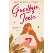 Goodbye, Toxic: Stepping into Self-Love and Freedom
