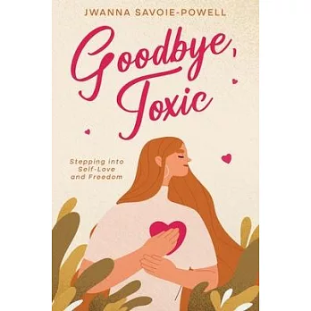 Goodbye, Toxic: Stepping into Self-Love and Freedom