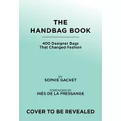 The Handbag Book: 400 Designer Bags That Changed Fashion