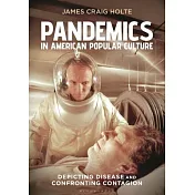 Pandemics in American Popular Culture: Depicting Disease and Confronting Contagion